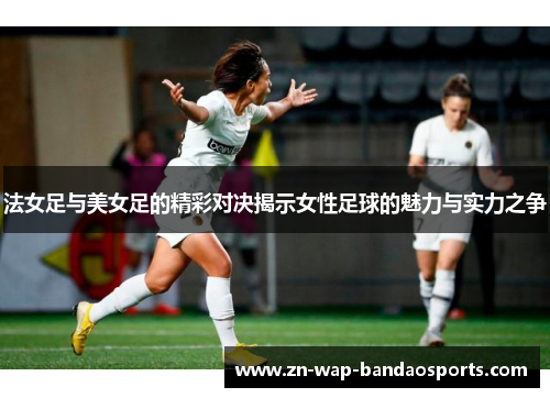 法女足与美女足的精彩对决揭示女性足球的魅力与实力之争